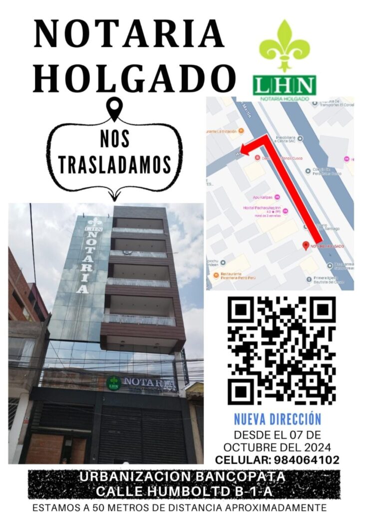 Estimados clientes y amigos:
Nos complace informarles que Notaría Holgado ha cambiado de ubicación. A partir de la fecha, nos encontrarán en a solo 50 metros de nuestra antigua dirección, en:
Nueva Dirección: Calle Humboldt B1-A  Urb. Bancopata - Santiago - Cusco 
Este cambio ha sido realizado con el objetivo de ofrecerles un mejor servicio en un espacio más cómodo y accesible.
Seguimos comprometidos con brindarles la misma calidad y atención que nos caracteriza. Los esperamos en nuestras nuevas instalaciones.
Para cualquier consulta o coordinación, nuestros canales de comunicación siguen siendo los mismos.
Atentamente,
Notaría Holgado